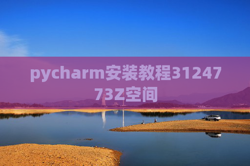 pycharm安装教程3124773Z空间